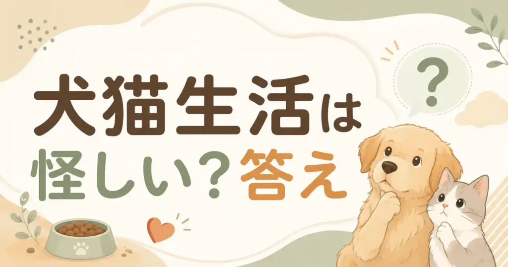 犬猫生活は怪しい？そう言われる4つの理由と公式が出した答え